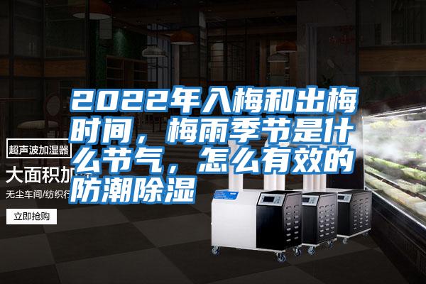 2022年入梅和出梅時(shí)間，梅雨季節(jié)是什么節(jié)氣，怎么有效的防潮除濕