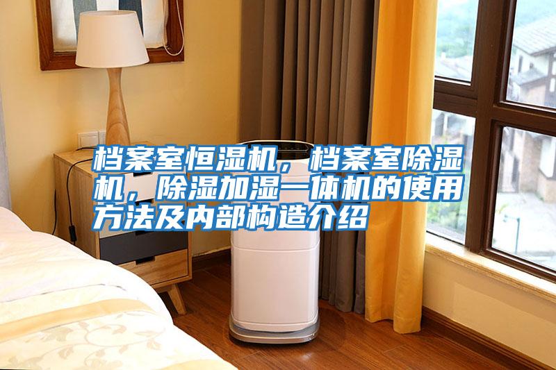檔案室恒濕機(jī)，檔案室除濕機(jī)，除濕加濕一體機(jī)的使用方法及內(nèi)部構(gòu)造介紹