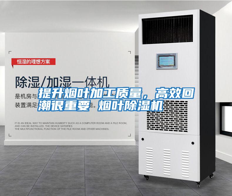 提升煙葉加工質量，高效回潮很重要 煙葉除濕機