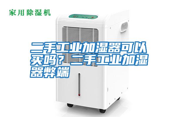 二手工業(yè)加濕器可以買嗎？二手工業(yè)加濕器弊端