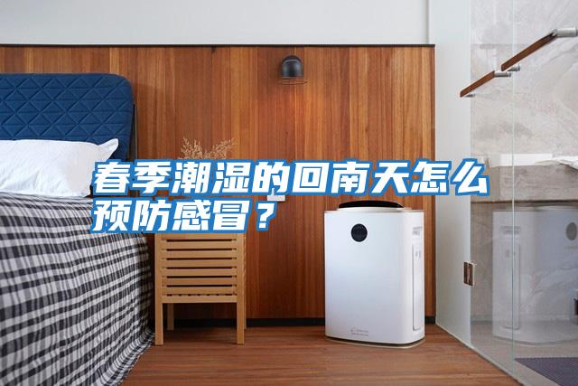 春季潮濕的回南天怎么預(yù)防感冒？