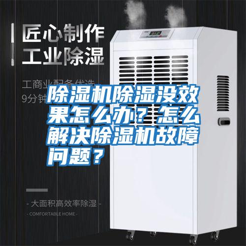 除濕機除濕沒效果怎么辦？怎么解決除濕機故障問題？