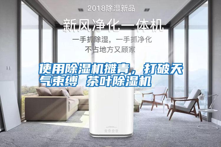 使用除濕機(jī)攤青，打破天氣束縛 茶葉除濕機(jī)