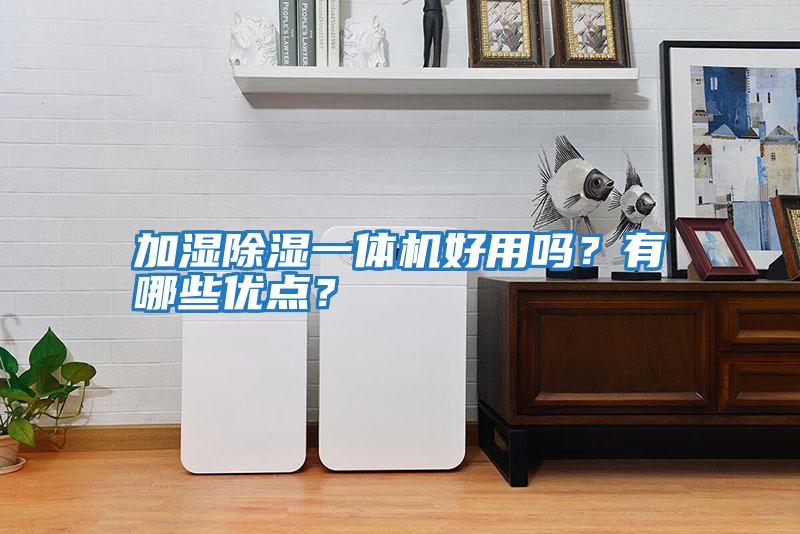 加濕除濕一體機好用嗎？有哪些優(yōu)點？