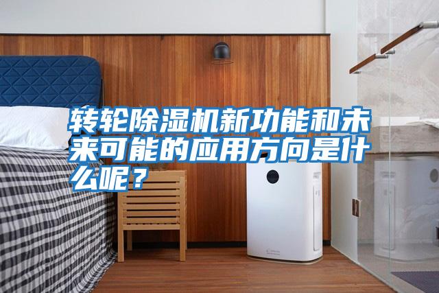 轉(zhuǎn)輪除濕機(jī)新功能和未來可能的應(yīng)用方向是什么呢？