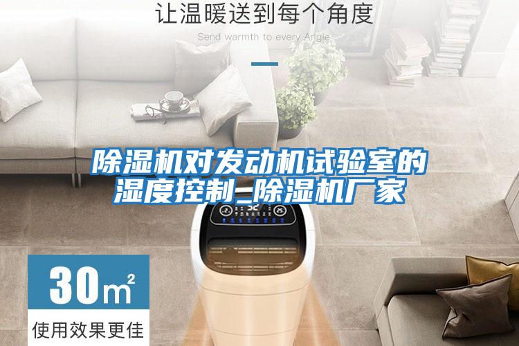 除濕機(jī)對發(fā)動機(jī)試驗室的濕度控制_除濕機(jī)廠家