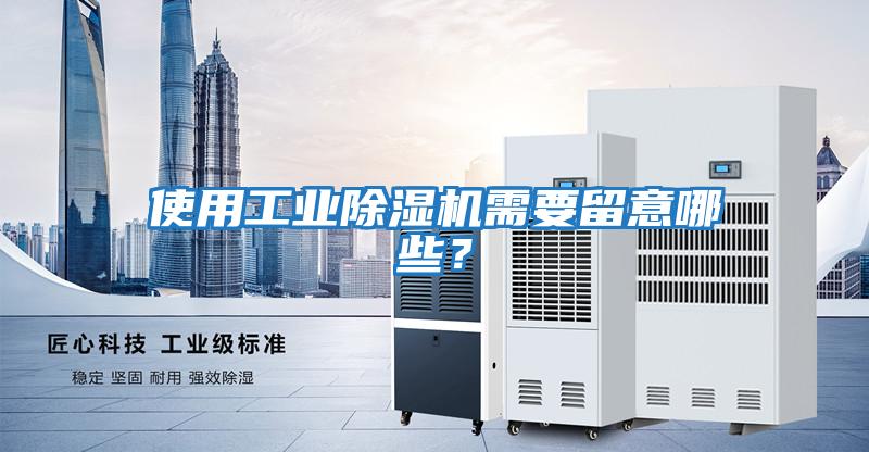 使用工業(yè)除濕機(jī)需要留意哪些？