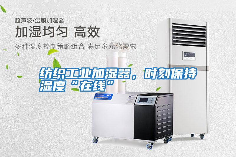 紡織工業(yè)加濕器，時(shí)刻保持濕度“在線”