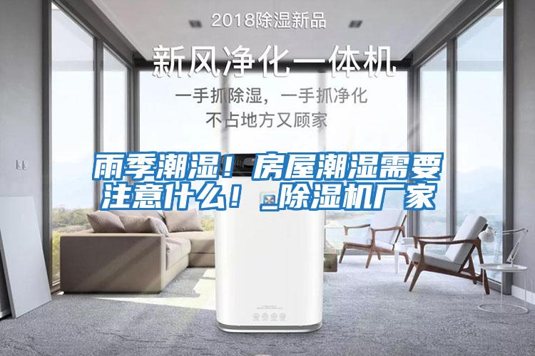 雨季潮濕！房屋潮濕需要注意什么！_除濕機(jī)廠家