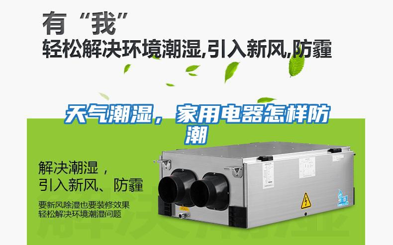 天氣潮濕，家用電器怎樣防潮