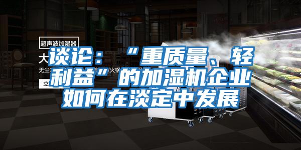 談論：“重質量、輕利益”的加濕機企業如何在淡定中發展