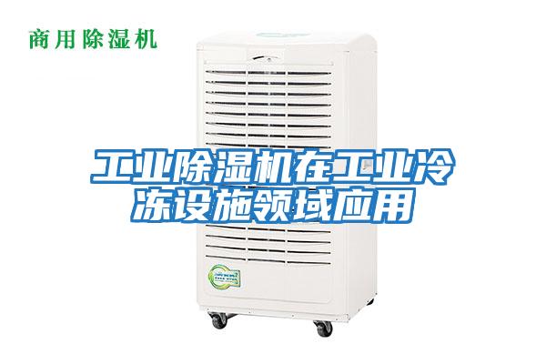 工業(yè)除濕機(jī)在工業(yè)冷凍設(shè)施領(lǐng)域應(yīng)用