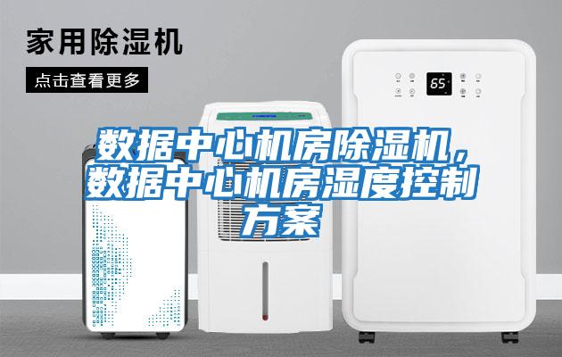 數據中心機房除濕機，數據中心機房濕度控制方案