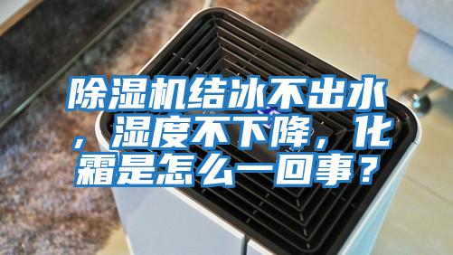 除濕機(jī)結(jié)冰不出水，濕度不下降，化霜是怎么一回事？