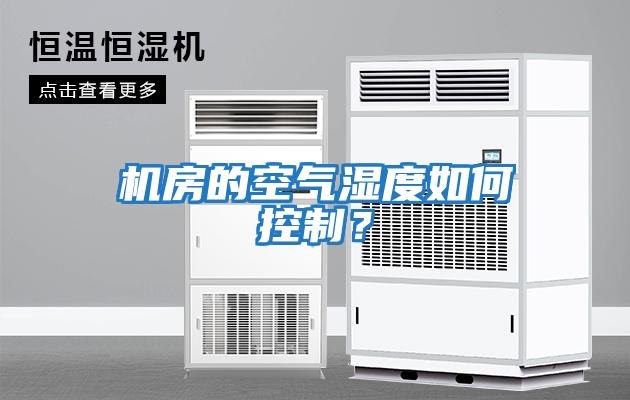 機(jī)房的空氣濕度如何控制？