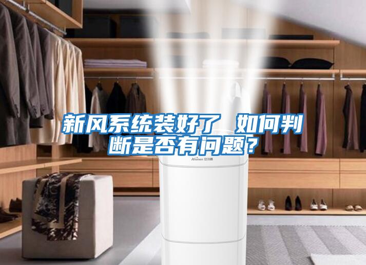 新風(fēng)系統(tǒng)裝好了 如何判斷是否有問題？