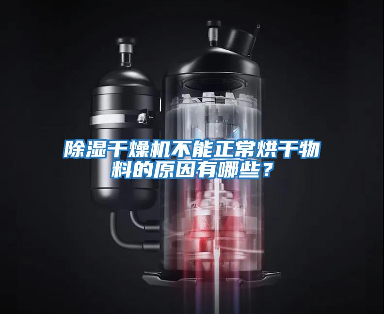 除濕干燥機不能正常烘干物料的原因有哪些？