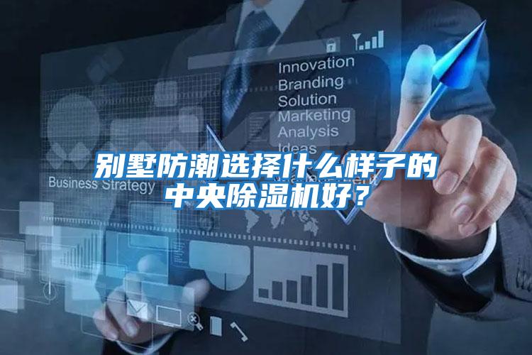 別墅防潮選擇什么樣子的中央除濕機好？