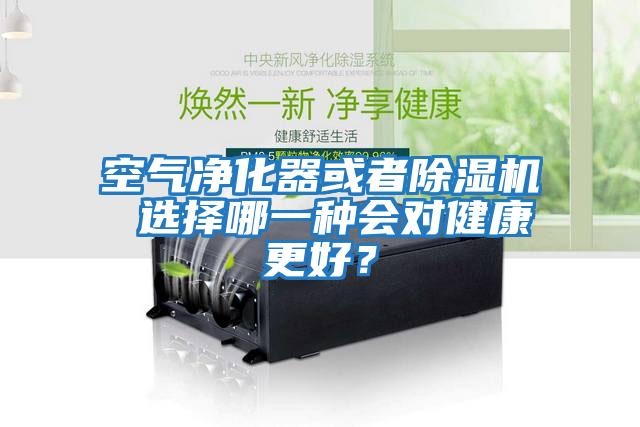 空氣凈化器或者除濕機(jī) 選擇哪一種會對健康更好？