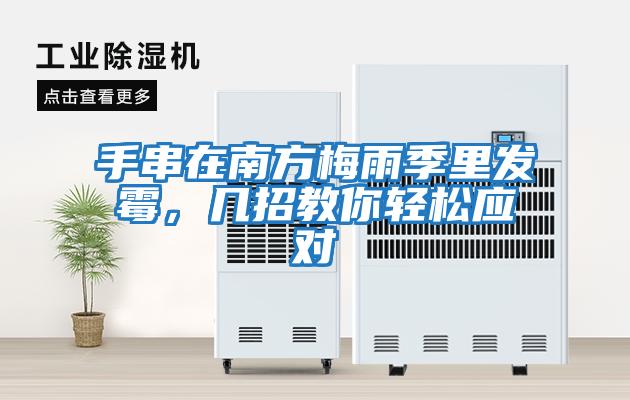 手串在南方梅雨季里發霉，幾招教你輕松應對