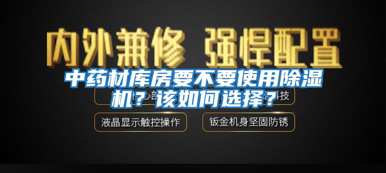 中藥材庫房要不要使用除濕機？該如何選擇？