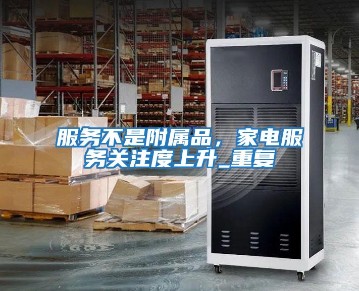 服務不是附屬品，家電服務關注度上升_重復