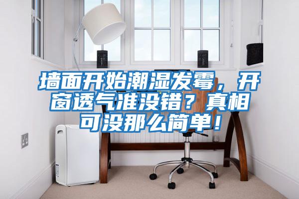 墻面開始潮濕發(fā)霉，開窗透氣準(zhǔn)沒錯(cuò)？真相可沒那么簡單！