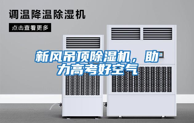 新風吊頂除濕機，助力高考好空氣
