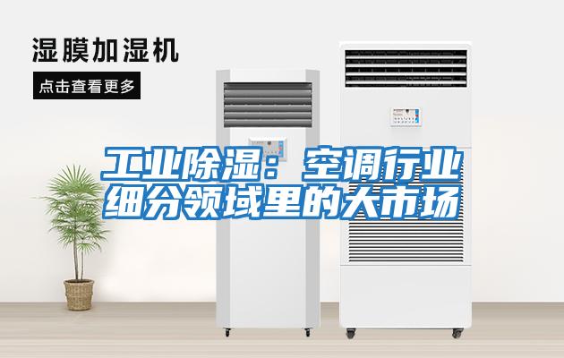 工業除濕：空調行業細分領域里的大市場