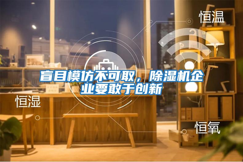 盲目模仿不可取，除濕機企業要敢于創新
