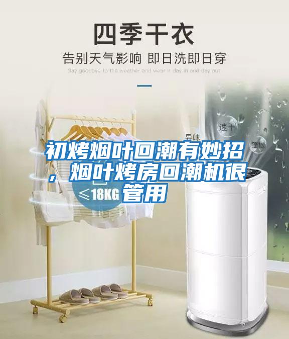 初烤煙葉回潮有妙招，煙葉烤房回潮機很管用