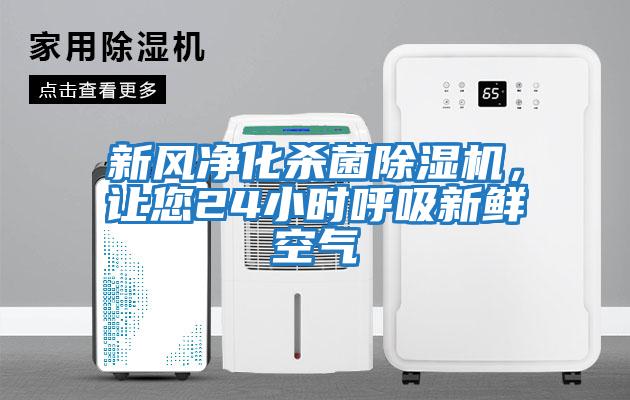 新風凈化殺菌除濕機，讓您24小時呼吸新鮮空氣