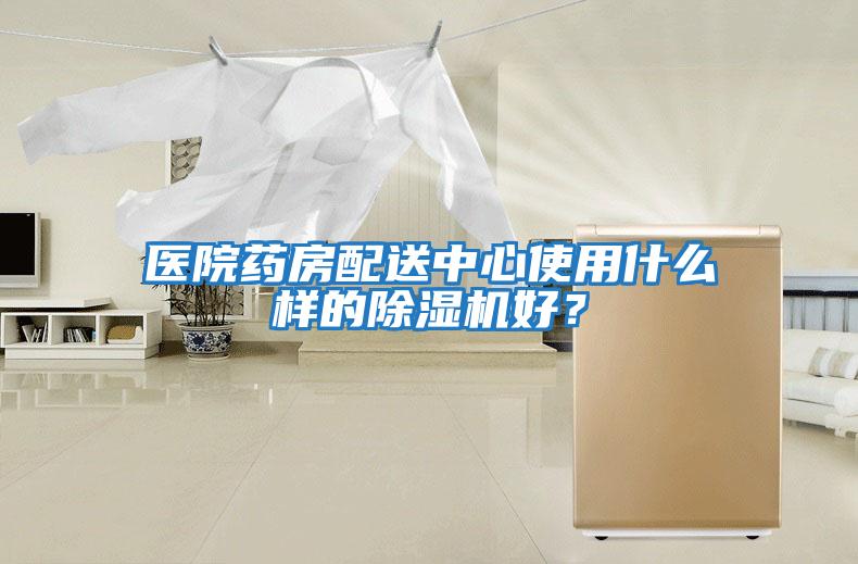醫(yī)院藥房配送中心使用什么樣的除濕機好？