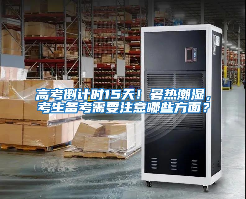 高考倒計時15天！暑熱潮濕，考生備考需要注意哪些方面？