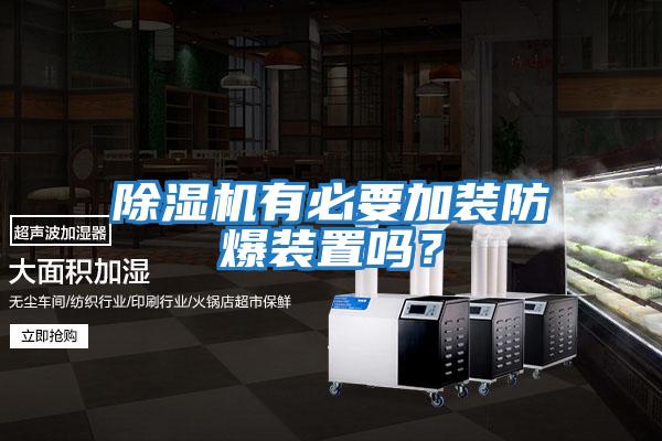 除濕機(jī)有必要加裝防爆裝置嗎？