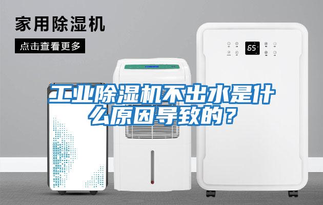 工業除濕機不出水是什么原因導致的？