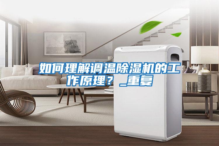 如何理解調溫除濕機的工作原理？_重復