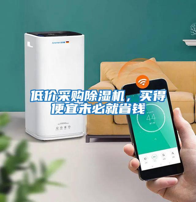 低價(jià)采購除濕機(jī)，買得便宜未必就省錢