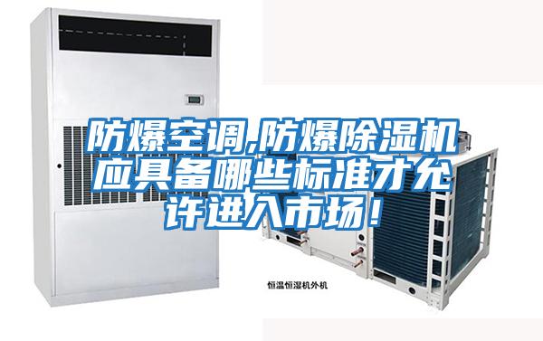 防爆空調(diào),防爆除濕機(jī)應(yīng)具備哪些標(biāo)準(zhǔn)才允許進(jìn)入市場(chǎng)！