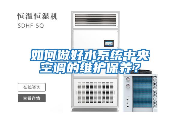 如何做好水系統(tǒng)中央空調(diào)的維護(hù)保養(yǎng)？