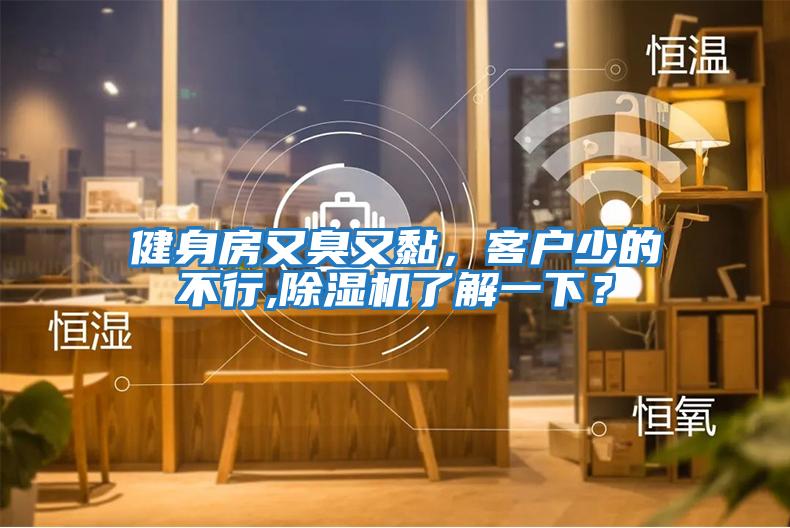 健身房又臭又黏，客戶少的不行,除濕機了解一下？