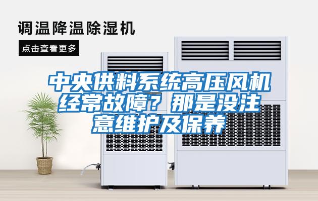 中央供料系統(tǒng)高壓風機經(jīng)常故障？那是沒注意維護及保養(yǎng)
