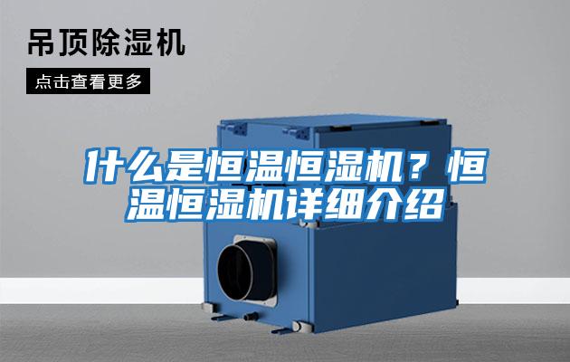 什么是恒溫恒濕機(jī)？恒溫恒濕機(jī)詳細(xì)介紹