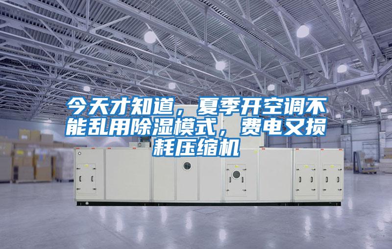 今天才知道，夏季開空調不能亂用除濕模式，費電又損耗壓縮機