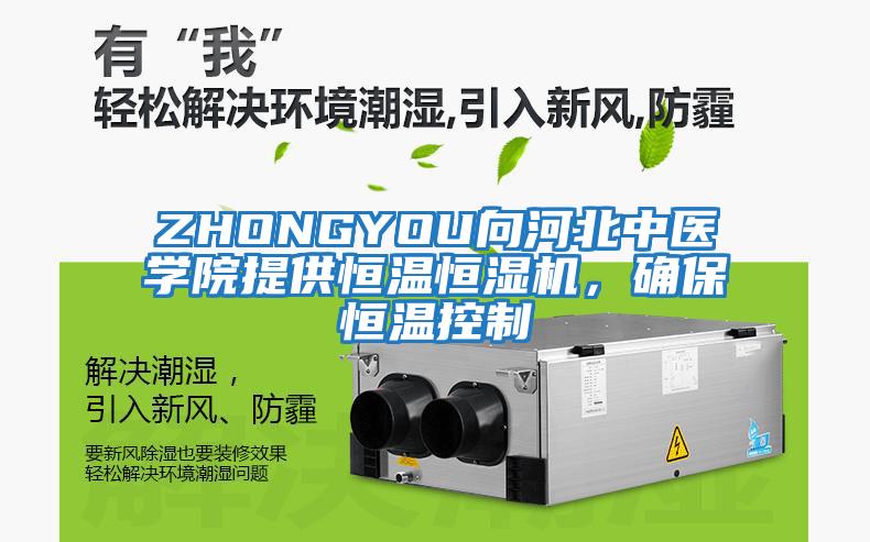 ZHONGYOU向河北中醫學院提供恒溫恒濕機，確保恒溫控制