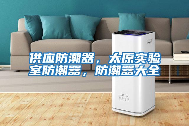 供應(yīng)防潮器，太原實(shí)驗(yàn)室防潮器，防潮器大全