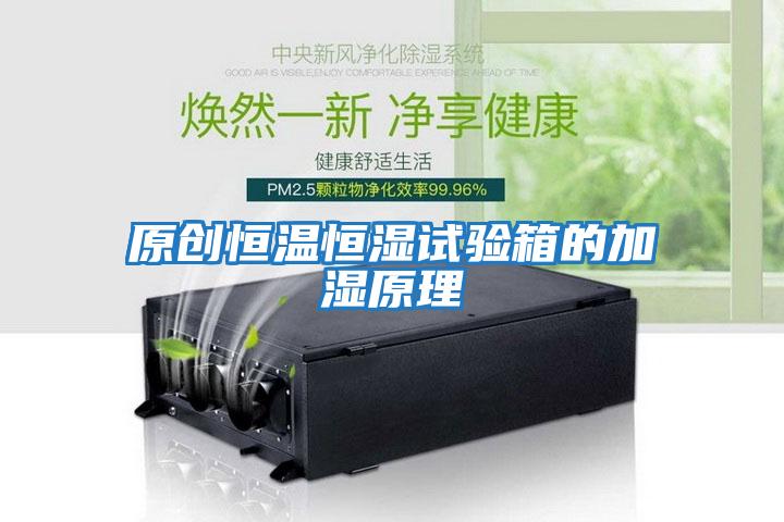 原創恒溫恒濕試驗箱的加濕原理