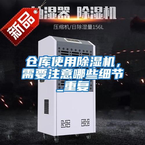 倉庫使用除濕機，需要注意哪些細節_重復
