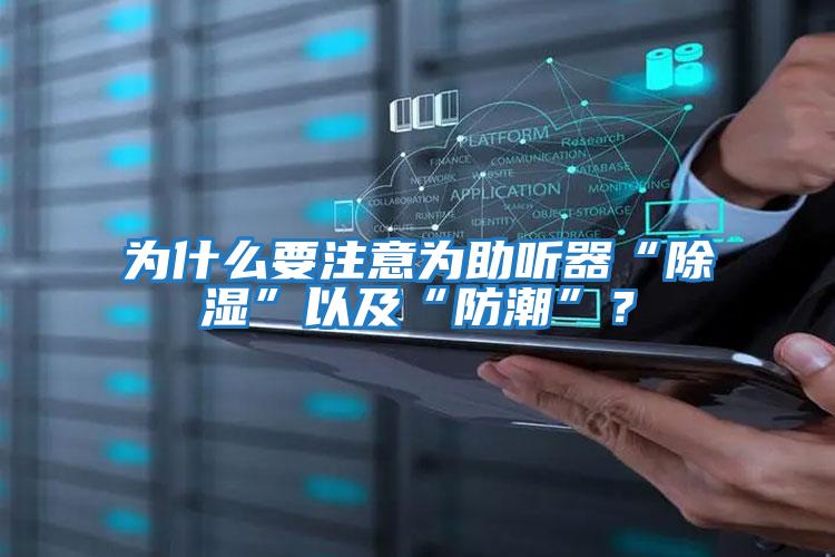 為什么要注意為助聽(tīng)器“除濕”以及“防潮”？
