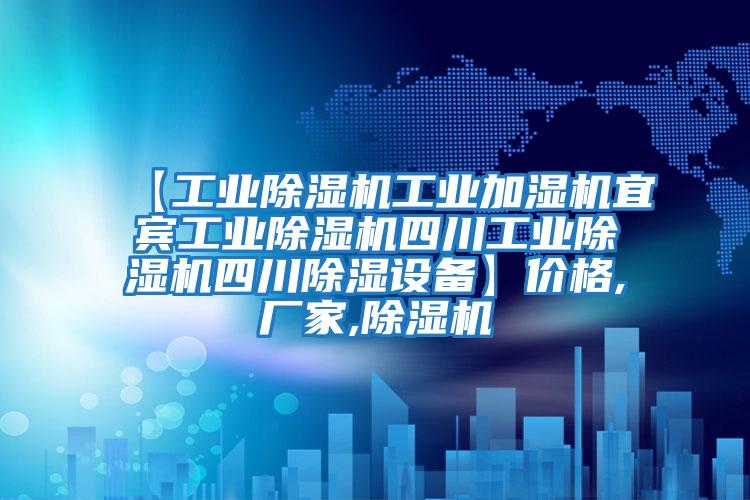 【工業(yè)除濕機工業(yè)加濕機宜賓工業(yè)除濕機四川工業(yè)除濕機四川除濕設(shè)備】價格,廠家,除濕機